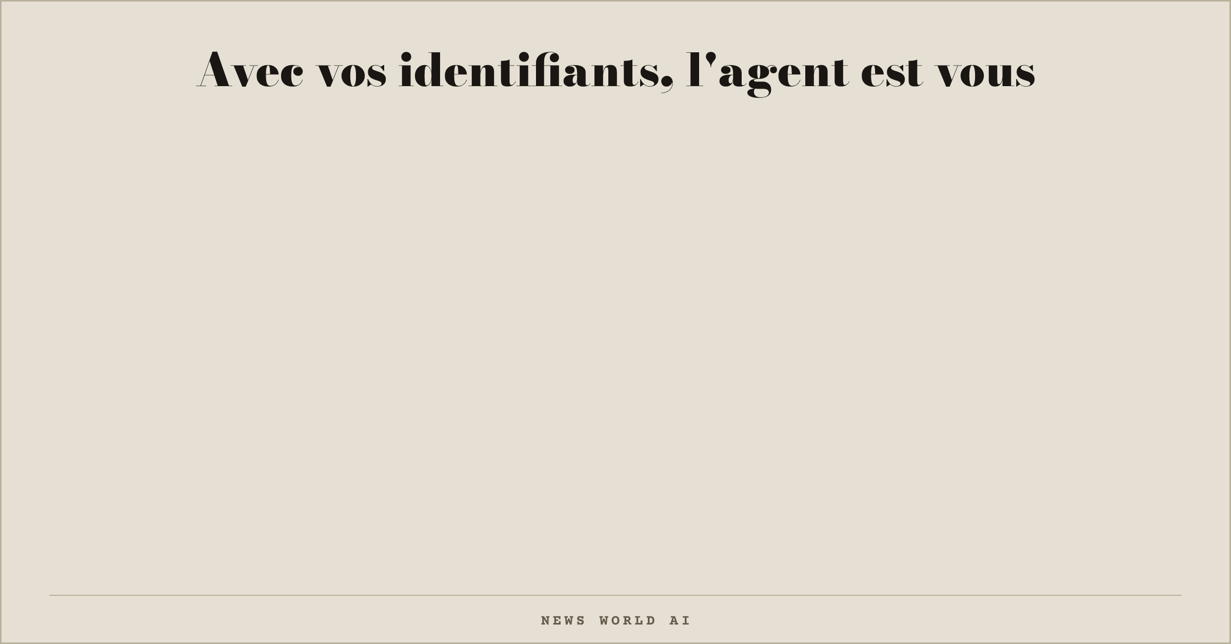 Avec vos identifiants, l'agent est vous